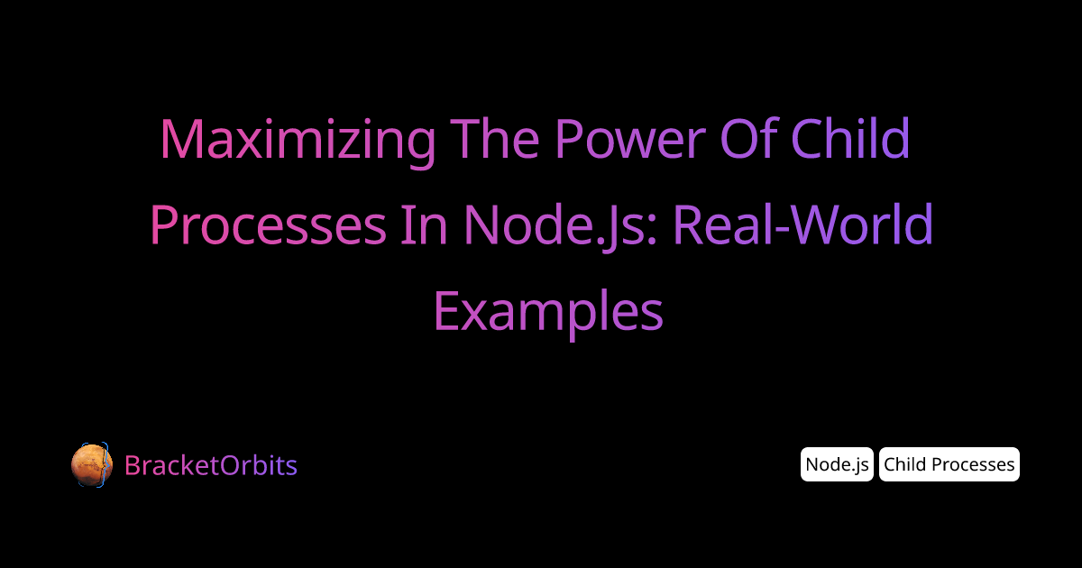 maximizing-the-power-of-child-processes-in-node-js-real-world-examples-bracketorbits